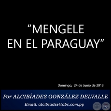 MENGELE EN EL PARAGUAY - Por ALCIBADES GONZLEZ DELVALLE - Domingo, 24 de Junio de 2018